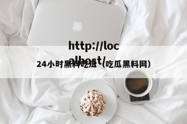 24小时黑料吃瓜（吃瓜黑料网）