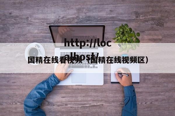 国精在线看视频（国精在线视频区）